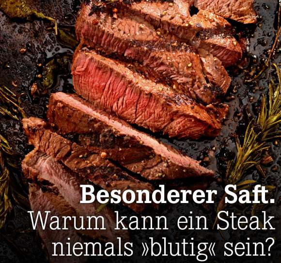 Warum kann ein Steak niemals »blutig« sein?