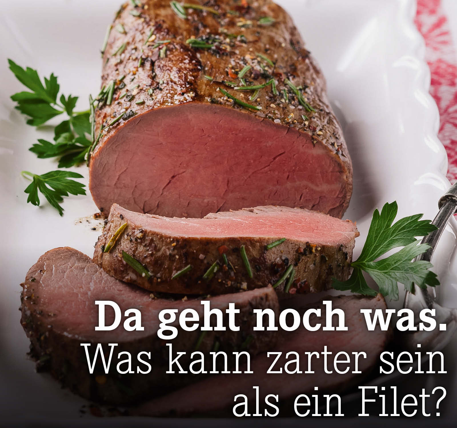 Was kann zarter sein als ein Filet?