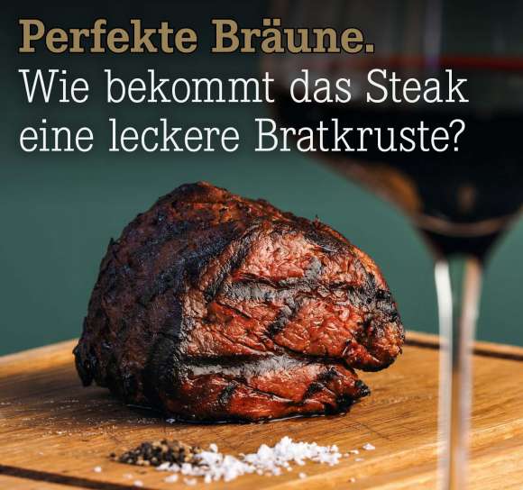 Wie bekommt das Steak eine leckere Bratkruste?